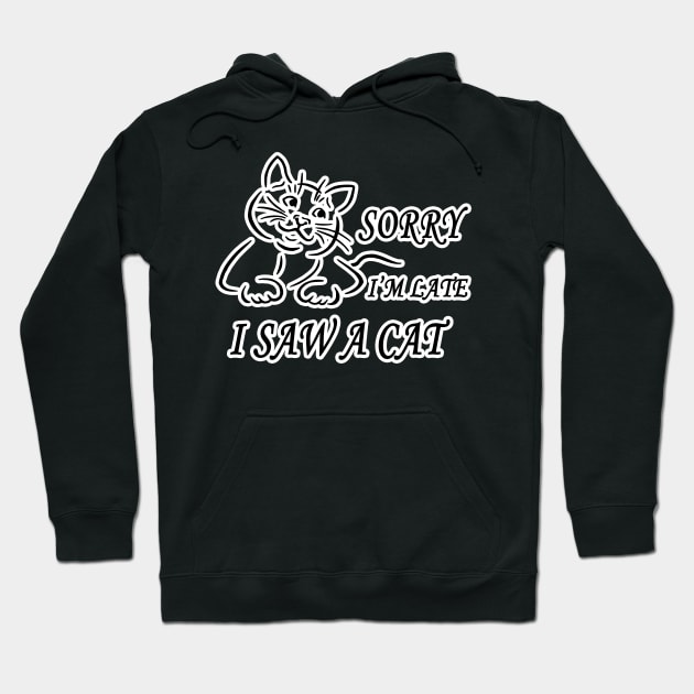 sorry I'm Late I Saw A Cat funny shirt Hoodie by Goods-by-Jojo